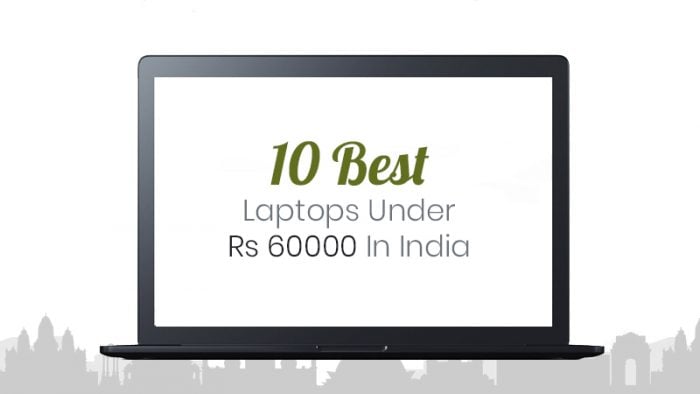 10 Best Laptops Under Rs 60000 For Gaming, Programmers & Architects