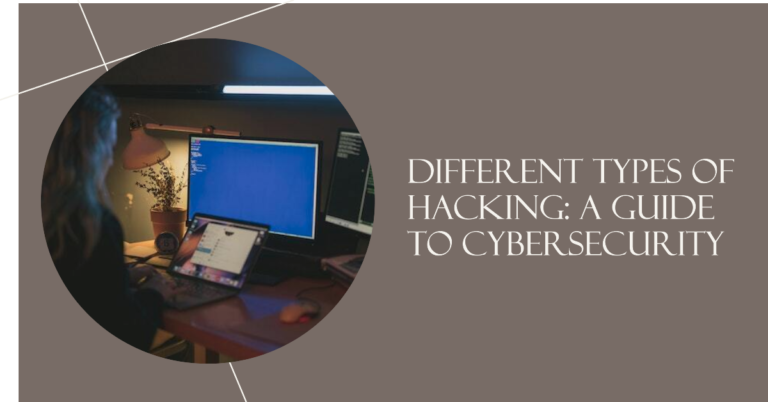 Different Types Of Hacking: A Guide To Cybersecurity