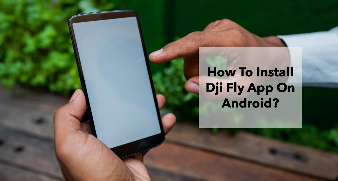 How To Install Dji Fly App On Android?